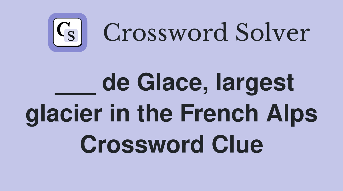 de Glace largest glacier in the French Alps Crossword Clue Answers